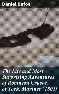 The Life and Most Surprising Adventures of Robinson Crusoe, of York, Mariner (1801): An Epic Tale of Survival, Resilience, and Redemption