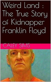 Weird Land : The True Story of Kidnapper Franklin Floyd
