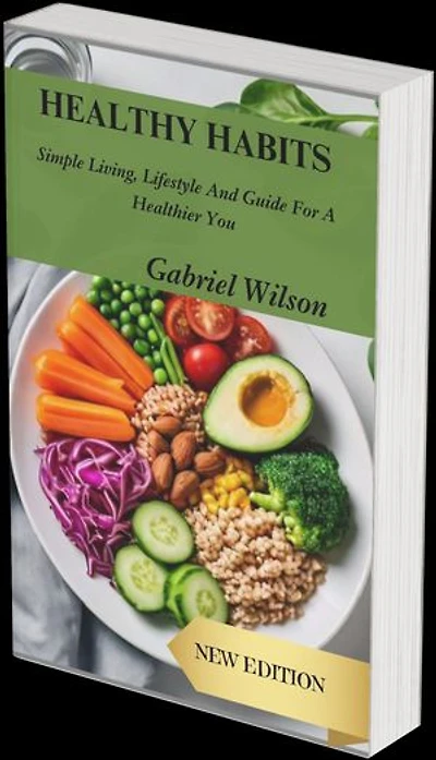 Healthy Habits: Simple Living, Lifestyle Guide For A Healthier You (New Edition)