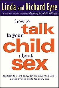 How to Talk to Your Child About Sex: It's Best to Start Early, but It's Never Too Late—A Step-by-Step Guide for Every Age