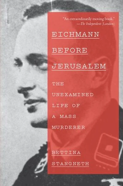 Eichmann Before Jerusalem: The Unexamined Life Of A Mass Murderer