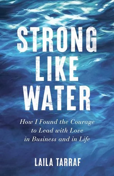 Strong Like Water: How I Found The Courage To Lead With Love Business And Life