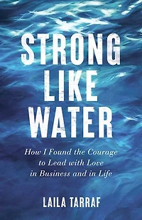 Strong Like Water: How I Found The Courage To Lead With Love Business And Life