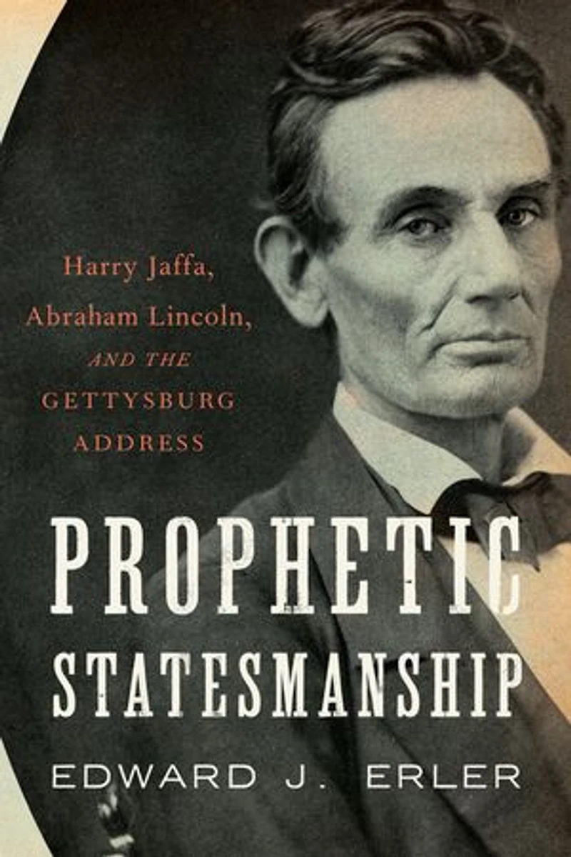 Prophetic Statesmanship: Harry Jaffa, Abraham Lincoln, and the Gettysburg Address