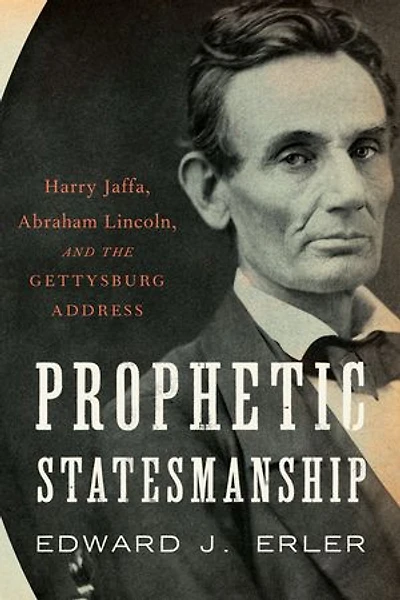 Prophetic Statesmanship: Harry Jaffa, Abraham Lincoln, and the Gettysburg Address