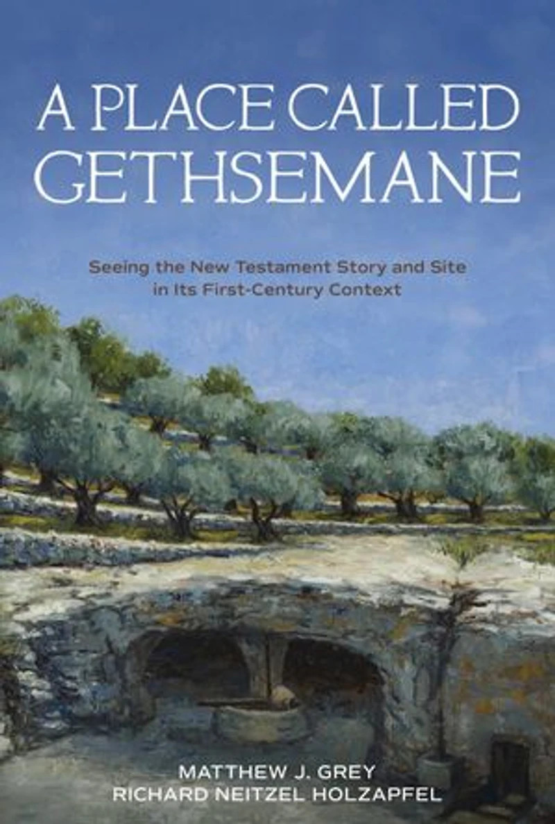 A Place Called Gethsemane: Seeing the New Testament Story and Site in its First-Century Context