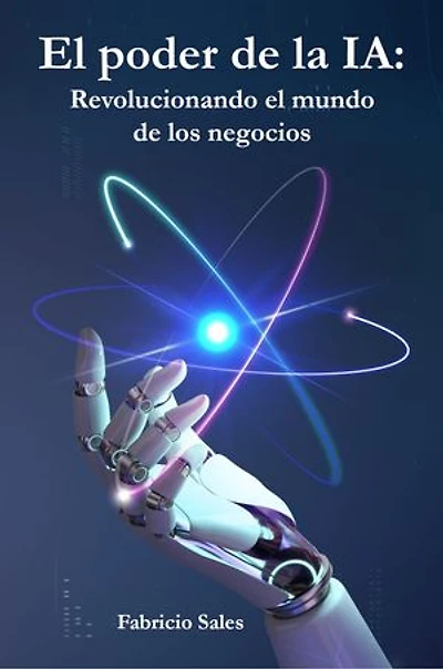 El poder de la IA: Revolucionando el mundo de los negocios