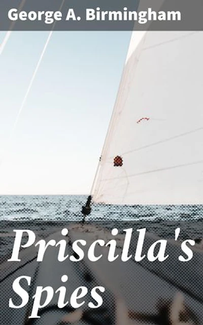 Priscilla's Spies: Betrayal and Sacrifice in War: A Tale of Espionage and Loyalty