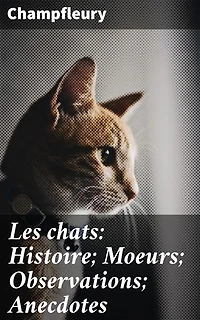 Les chats: Histoire; Moeurs; Observations; Anecdotes: Édition enrichie. Exploration captivante du monde félin: comportement, anecdotes et observations