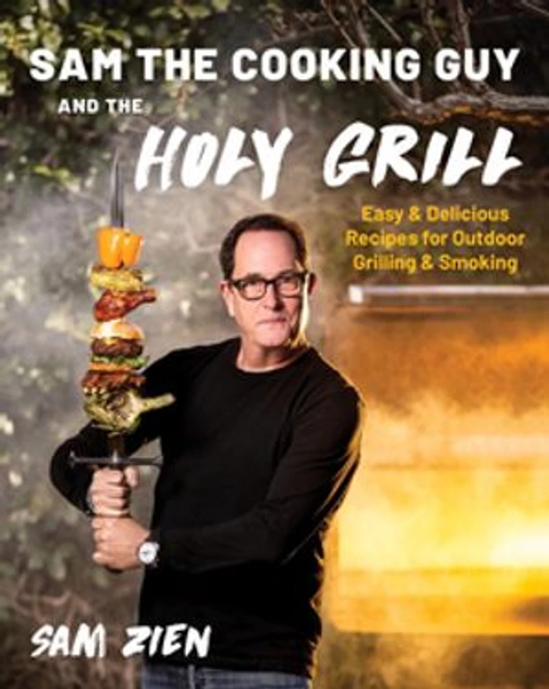 Sam The Cooking Guy and Holy Grill: Easy & Delicious Recipes for Outdoor Grilling Smoking