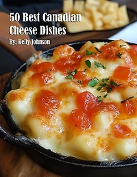 50 Best Canadian Cheese Recipes