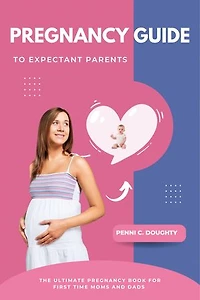 PREGNANCY GUIDE TO EXPECTANT PARENTS: The Ultimate Pregnancy Book For First Time Moms And Dads