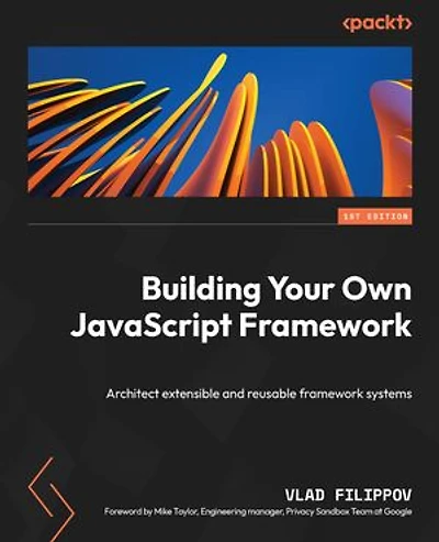 Building Your Own JavaScript Framework: Architect extensible and reusable framework systems