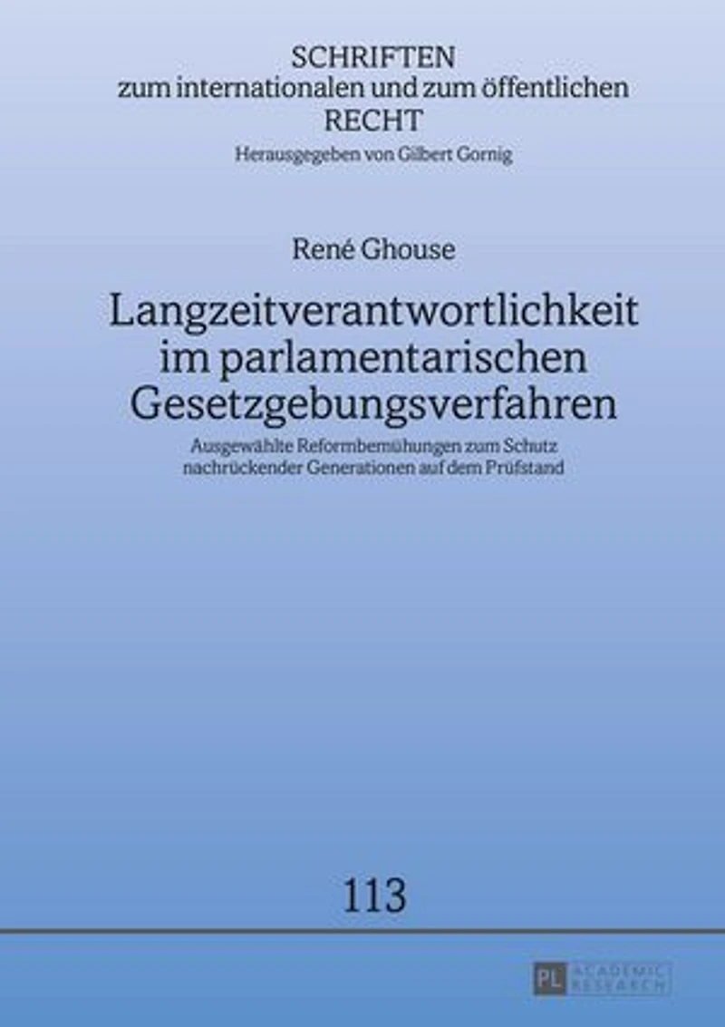 Langzeitverantwortlichkeit im parlamentarischen Gesetzgebungsverfahren: Ausgewaehlte Reformbemuehungen zum Schutz nachrueckender Generationen auf dem Pruefstand
