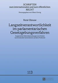 Langzeitverantwortlichkeit im parlamentarischen Gesetzgebungsverfahren: Ausgewaehlte Reformbemuehungen zum Schutz nachrueckender Generationen auf dem Pruefstand