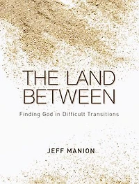 The Land Between: Finding God Difficult Transitions