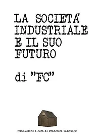 IL MANIFESTO DI UNABOMBER - LA SOCIETÀ INDUSTRIALE E IL SUO FUTURO: Traduzione a cura di Francesco Vannucci