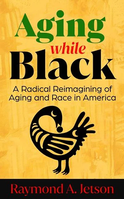Aging While Black: A Radical Reimagining of Aging and Race in America