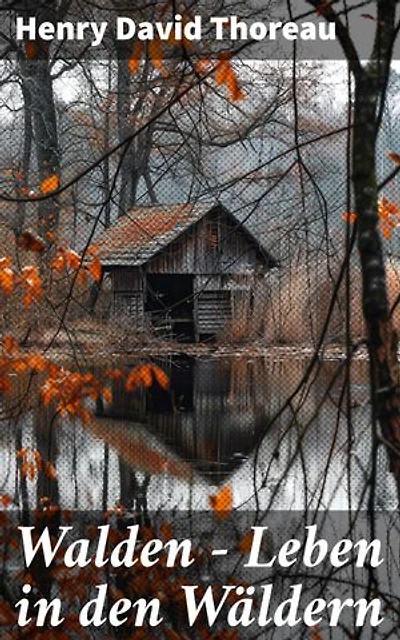 Walden - Leben in den Wäldern: Bereicherte Ausgabe. Ein Weg zu Selbstbestimmung und Naturverbundenheit