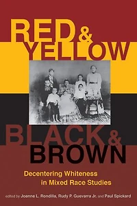Red And Yellow, Black Brown: Decentering Whiteness Mixed Race Studies