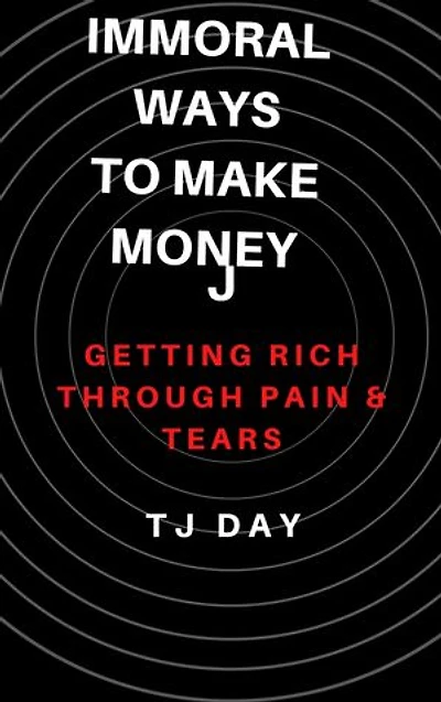 Immoral WaysTo Make Money: Getting Rich Through Pain & Tears