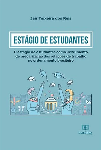 Estágio de Estudantes: o estágio de estudantes como instrumento de precarização das relações de trabalho no ordenamento brasileiro