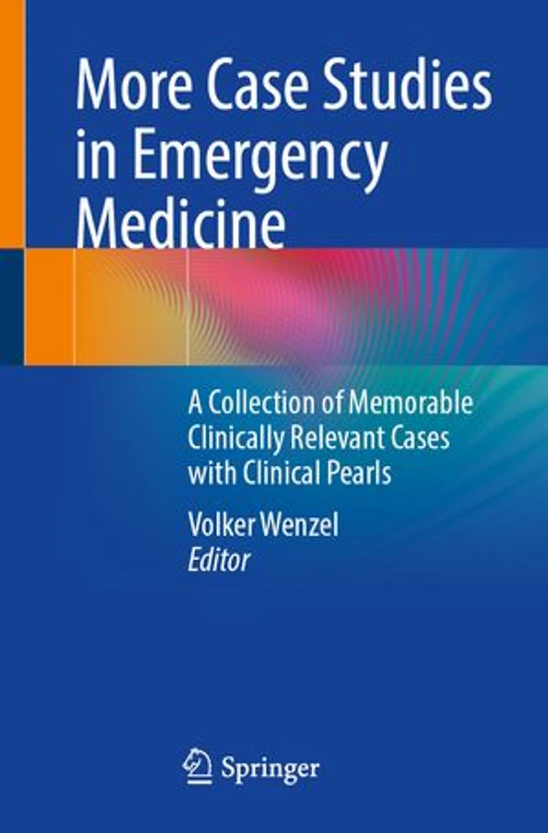 More Case Studies Emergency Medicine: A Collection of Memorable Clinically Relevant Cases with Clinical Pearls