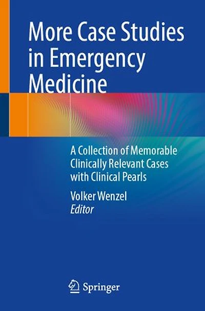 More Case Studies Emergency Medicine: A Collection of Memorable Clinically Relevant Cases with Clinical Pearls