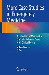 More Case Studies Emergency Medicine: A Collection of Memorable Clinically Relevant Cases with Clinical Pearls