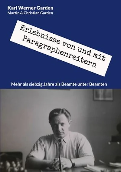 Erlebnisse von und mit Paragraphenreitern: Mehr als siebzig Jahre als Beamte unter Beamten