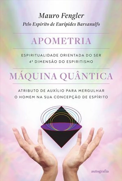 Apometria: espiritualidade orientada do ser, quarta dimensão do espiritismo – Máquina quântica: atributo de auxílio para mergulhar o homem na sua concepção de espírito