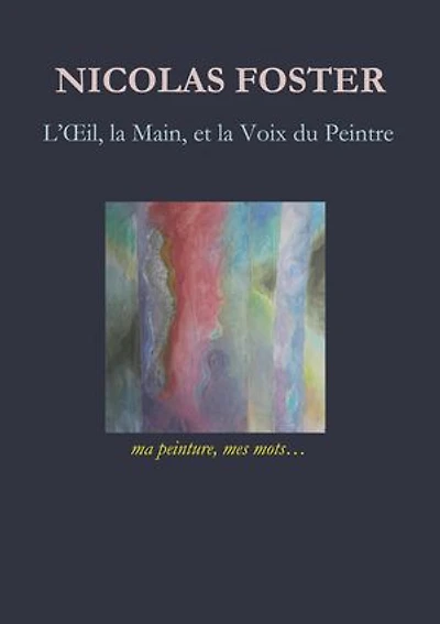 L'oeil, la main, et la voix du peintre: Ma peinture, mes mots