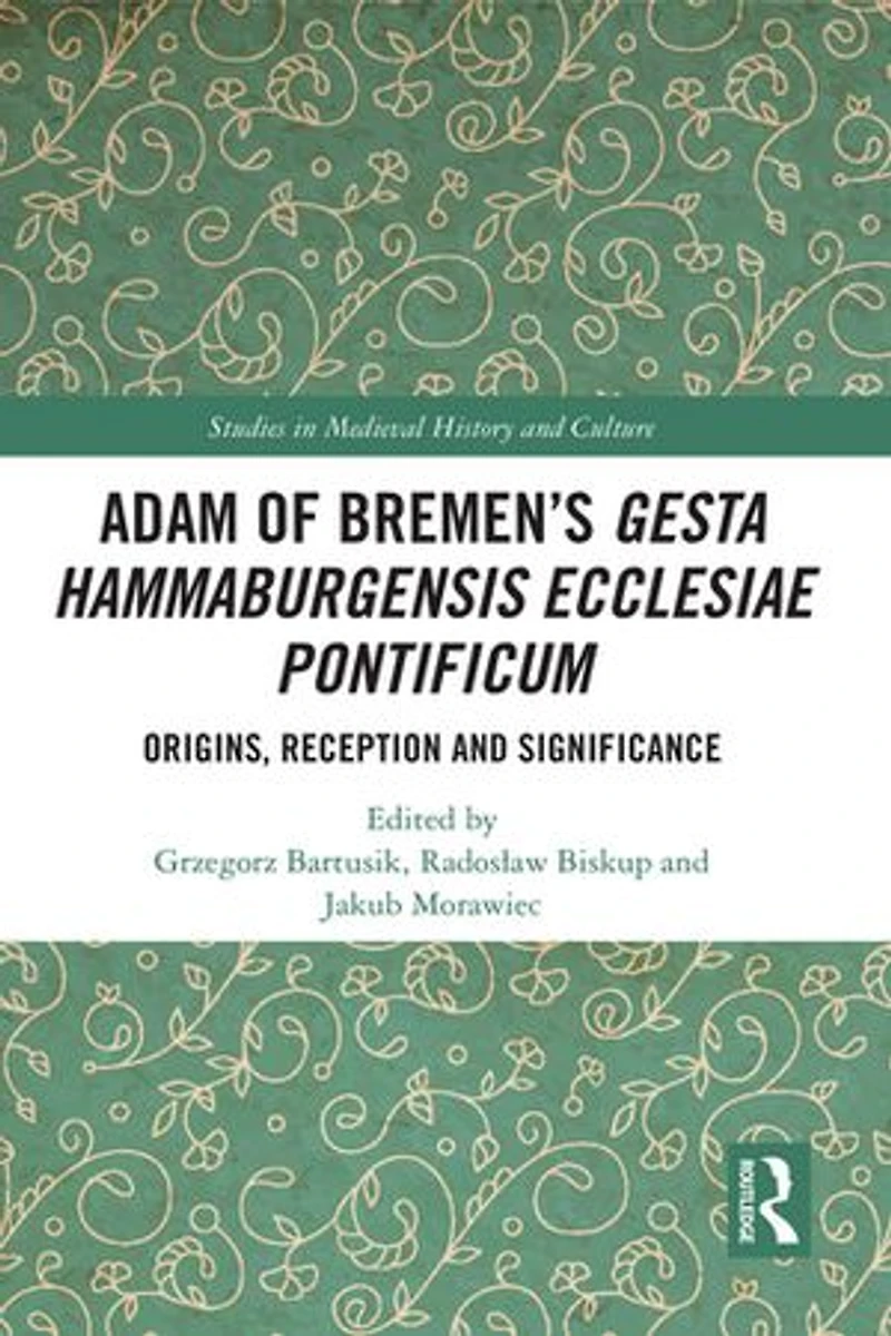 Adam of Bremen's Gesta Hammaburgensis Ecclesiae Pontificum: Origins, Reception and Significance