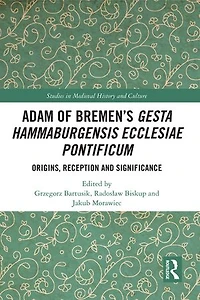 Adam of Bremen's Gesta Hammaburgensis Ecclesiae Pontificum: Origins, Reception and Significance