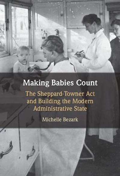 Making Babies Count: The Sheppard-Towner Act and Building the Modern Administrative State