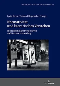Normativitaet und literarisches Verstehen: Interdisziplinaere Perspektiven auf Literaturvermittlung