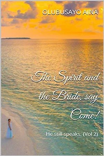 The Spirit and the Bride, say Come!: He still speaks. (Vol.2)