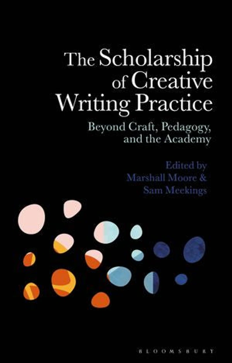 the Scholarship of Creative Writing Practice: Beyond Craft, Pedagogy, and Academy