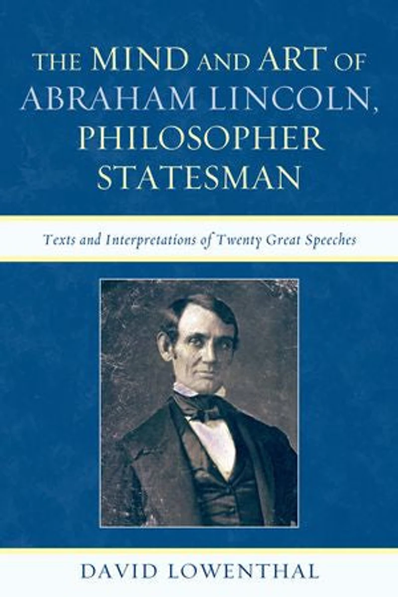 The Mind and Art of Abraham Lincoln, Philosopher Statesman: Texts Interpretations Twenty Great Speeches