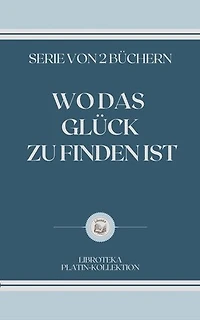 WO DAS GLÜCK ZU FINDEN IST: SERIE VON 2 BÜCHERN