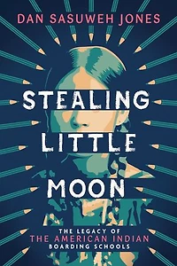 Stealing Little Moon: the Legacy of American Indian Boarding Schools (Scholastic Focus)