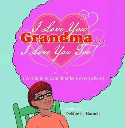 I Love You Grandma... I Love You Too!: A Tribute to Grandmothers Everywhere