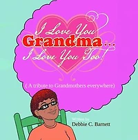 I Love You Grandma... I Love You Too!: A Tribute to Grandmothers Everywhere