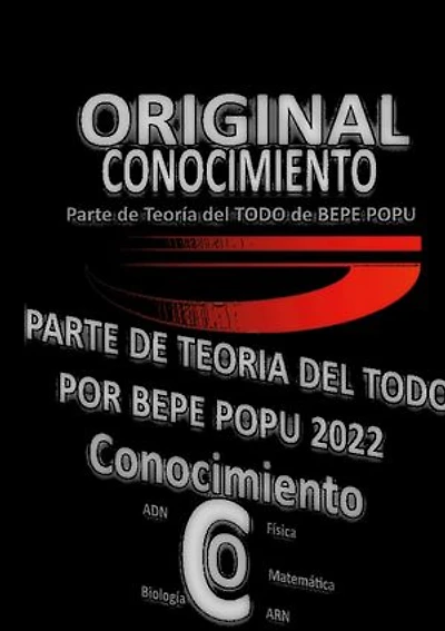 Conocimiento | Teoría| Por Bepe Popu: Continuación Teoría del Todo por Bepe Popu | Conocimiento