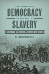 the Problem of Democracy Age Slavery: Garrisonian Abolitionists and Transatlantic Reform