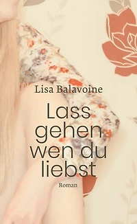 Lass gehen, wen du liebst: Ein intensiver Mutter-Tocher-Roman