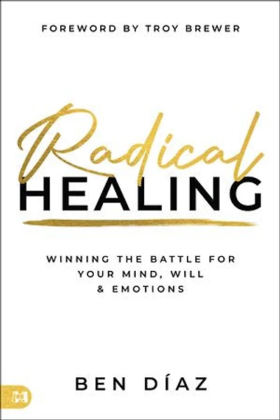 Radical Healing: Winning the Battle for Your Mind, Will, and Emotions
