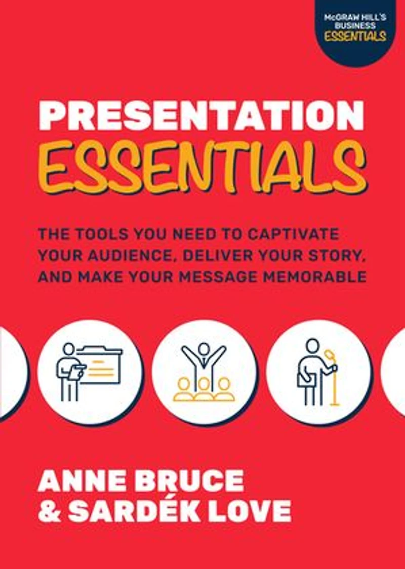 Presentation Essentials: The Tools You Need to Captivate Your Audience, Deliver Story, and Make Message Memorable