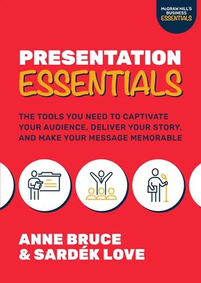 Presentation Essentials: The Tools You Need to Captivate Your Audience, Deliver Story, and Make Message Memorable