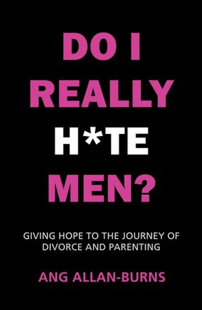 Do I Really H*te Men?: Giving Hope to the Journey of Divorce and Parenting
